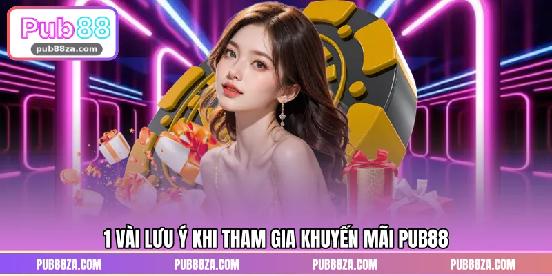 1 vài lưu ý khi tham gia khuyến mãi PUB88