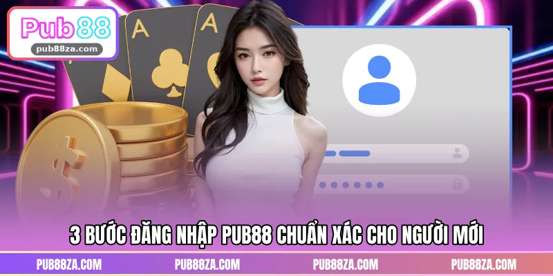 3 bước đăng nhập PUB88 chuẩn xác cho người mới