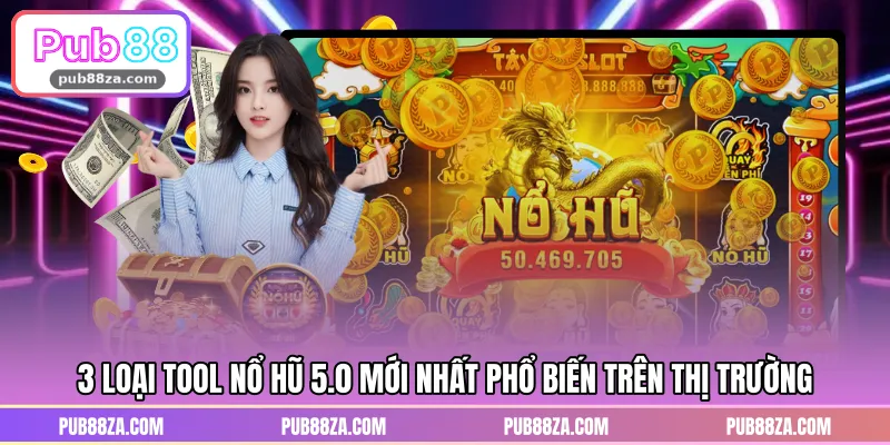 3 loại tool nổ hũ 5.0 mới nhất phổ biến trên thị trường