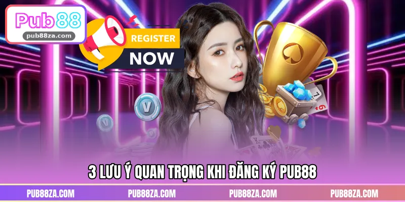 3 lưu ý quan trọng khi đăng ký PUB88