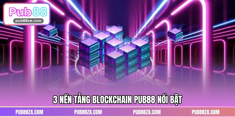 3 nền tảng blockchain PUB88 nổi bật