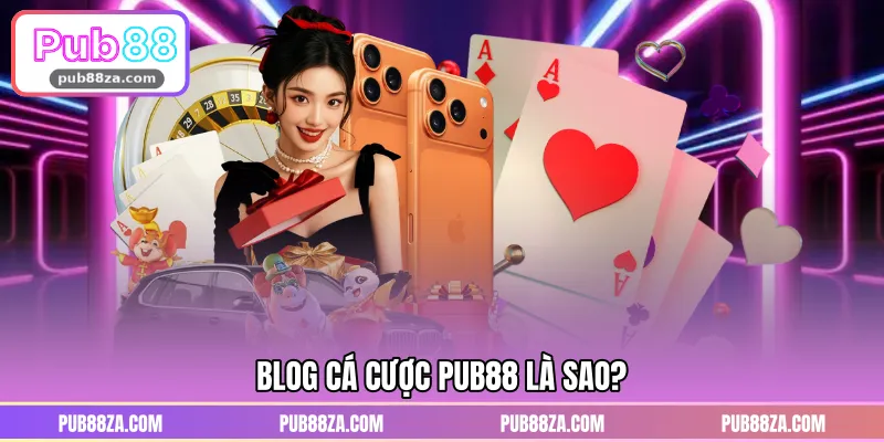 Blog cá cược PUB88 là sao?