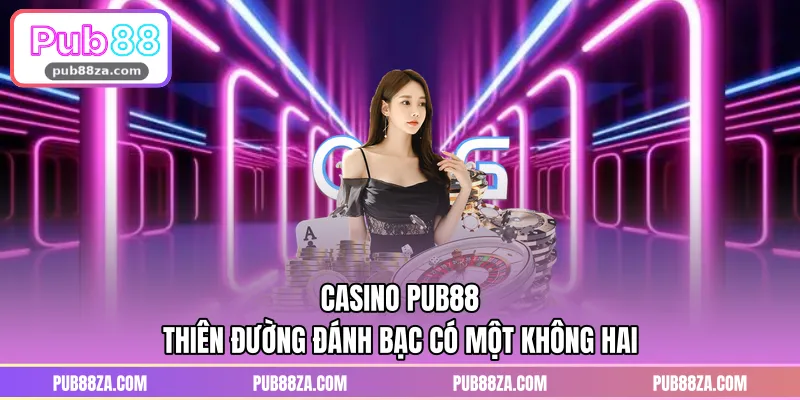 Casino PUB88 - Thiên Đường Đánh Bạc Có Một Không Hai