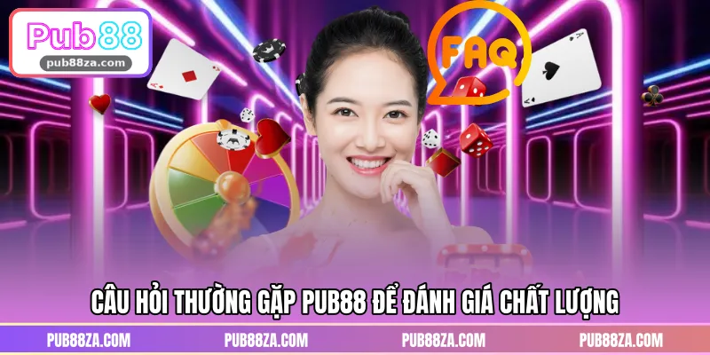 Câu hỏi thường gặp PUB88 để đánh giá chất lượng