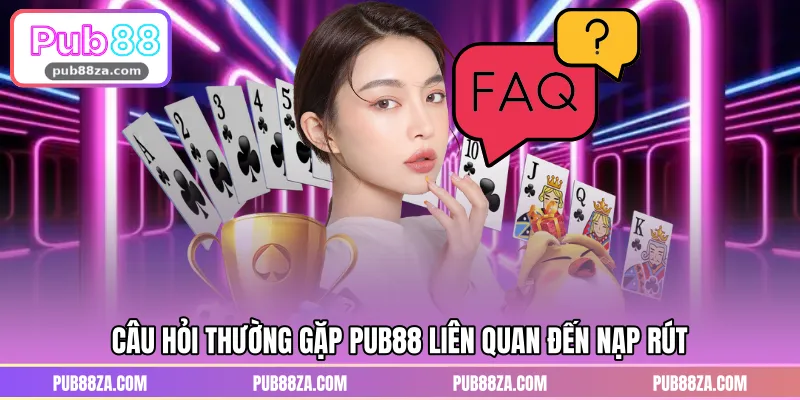 Câu hỏi thường gặp PUB88 liên quan đến nạp rút