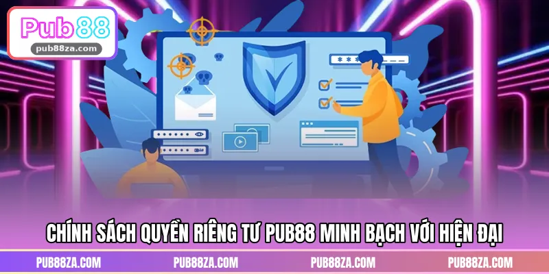 Chính sách quyền riêng tư PUB88 minh bạch với hiện đại