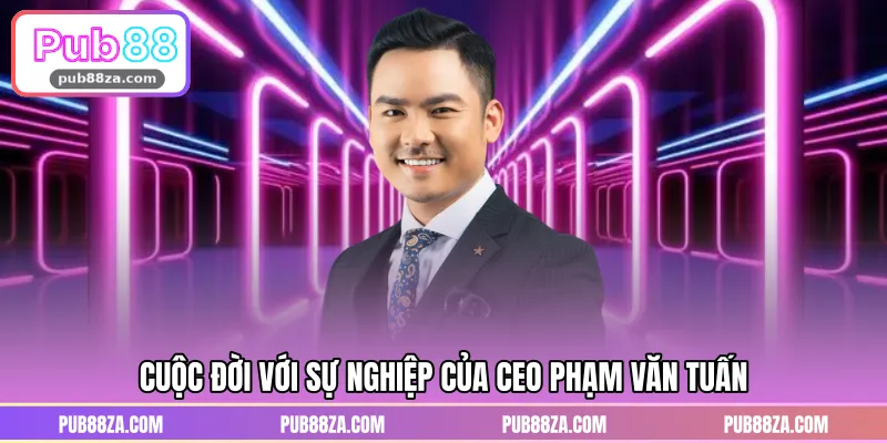 Cuộc đời với sự nghiệp của CEO Phạm Văn Tuấn