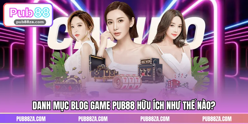 Danh mục blog game PUB88 hữu ích như thế nào?