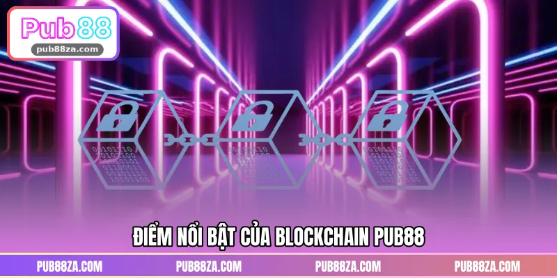 Điểm nổi bật của Blockchain PUB88