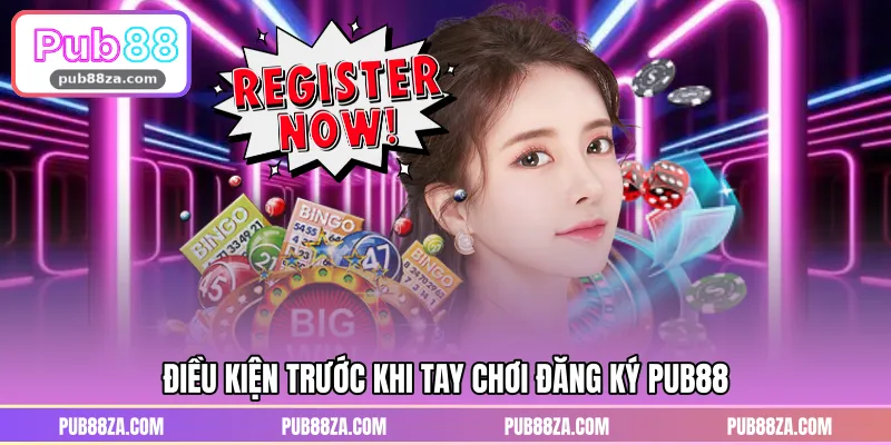 Điều kiện trước khi tay chơi đăng ký PUB88