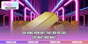 Giá Vàng Hôm Nay Thay Đổi Ra Sao - Cập Nhật Mới Nhất