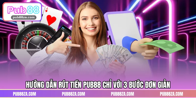 Hướng dẫn rút tiền PUB88 chỉ với 3 bước đơn giản