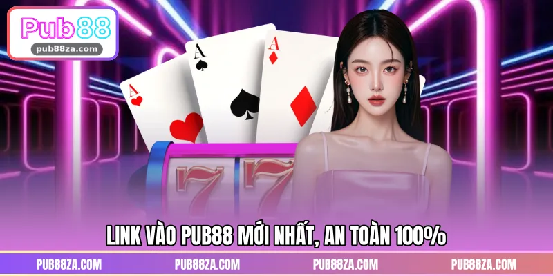 Link vào PUB88 mới nhất, an toàn 100%