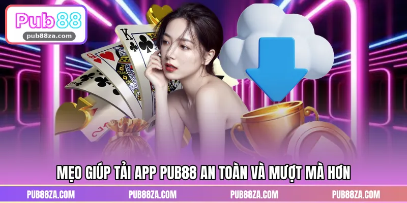 Mẹo giúp tải app PUB88 an toàn và mượt mà hơn