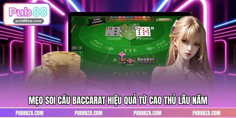 Mẹo soi cầu baccarat hiệu quả từ cao thủ lâu năm