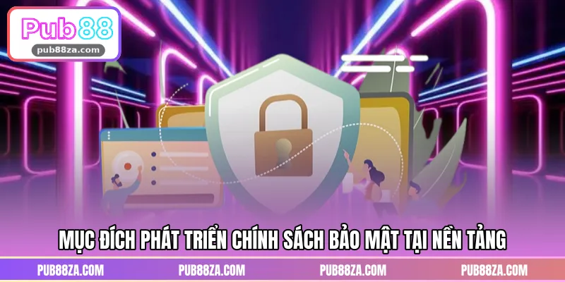 Mục đích phát triển chính sách bảo mật tại nền tảng