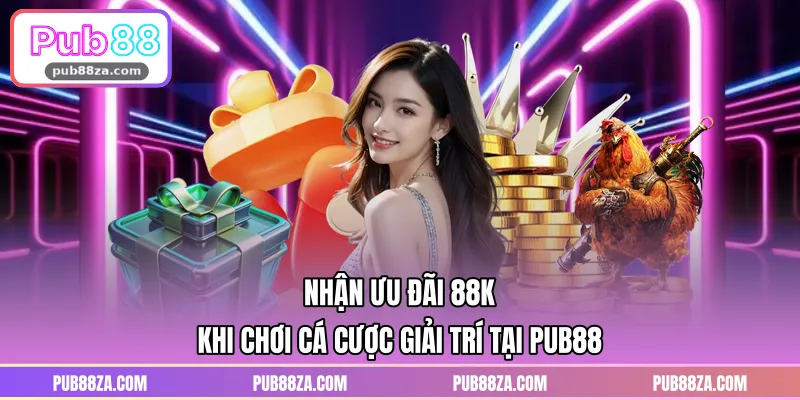 Nhận Ưu Đãi 88k Khi Chơi Cá Cược Giải Trí Tại PUB88