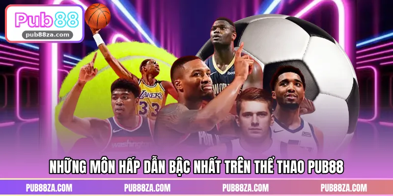 Những môn hấp dẫn bậc nhất trên thể thao PUB88