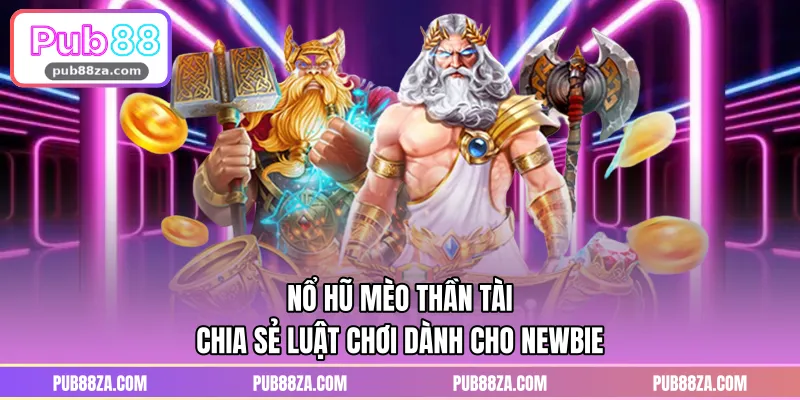Nổ Hũ Mèo Thần Tài – Chia Sẻ Luật Chơi Dành Cho Newbie