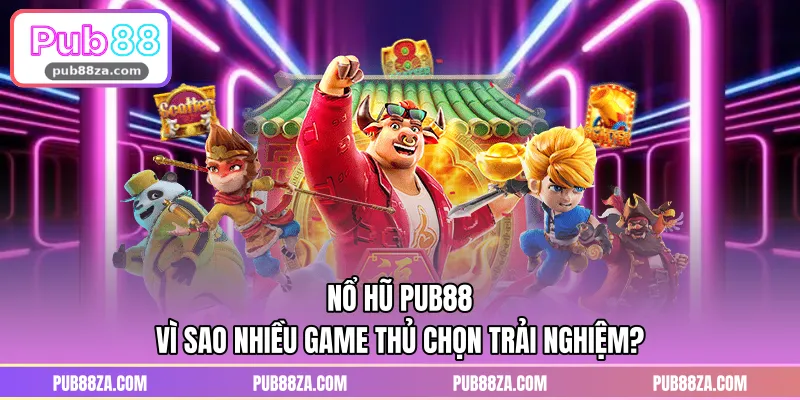 Nổ Hũ PUB88 – Vì Sao Nhiều Game Thủ Chọn Trải Nghiệm?