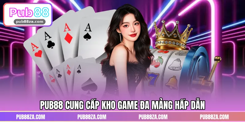 PUB88 cung cấp kho game đa mảng hấp dẫn