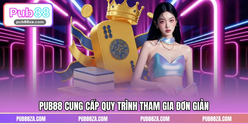 PUB88 cung cấp quy trình tham gia đơn giản