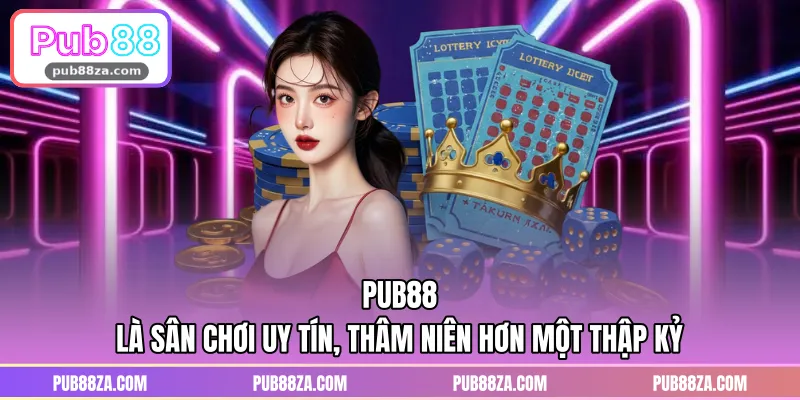 PUB88 là sân chơi uy tín, thâm niên hơn một thập kỷ