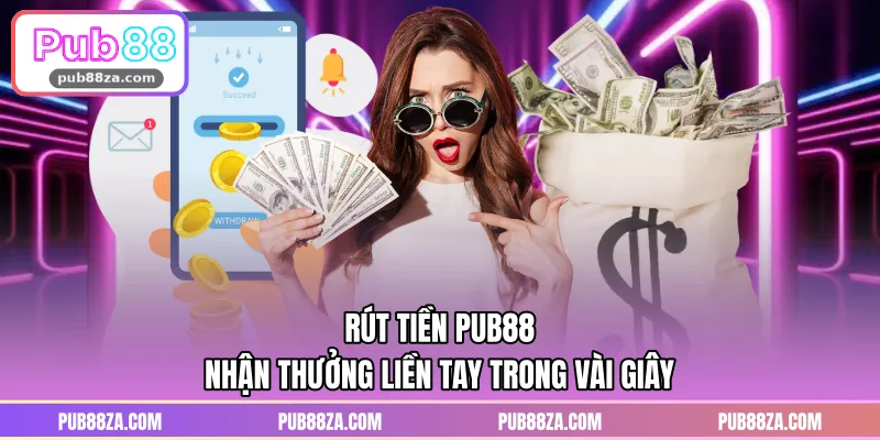 Rút Tiền PUB88 - Nhận Thưởng Liền Tay Trong Vài Giây