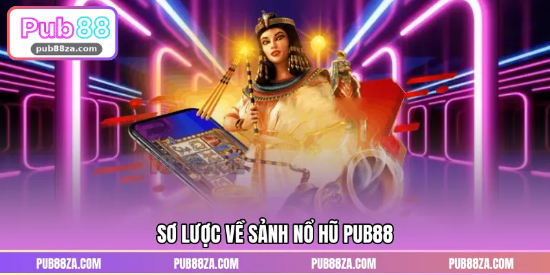 Sơ lược về sảnh nổ hũ PUB88