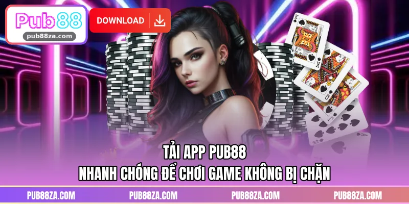 Tải App PUB88 Nhanh Chóng Để Chơi Game Không Bị Chặn