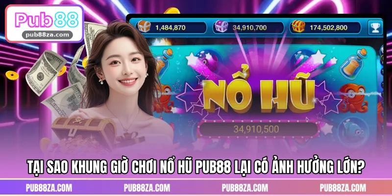 Tại sao khung giờ chơi nổ hũ PUB88 lại có ảnh hưởng lớn?