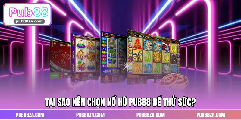 Tại sao nên chọn nổ hũ PUB88 để thử sức?