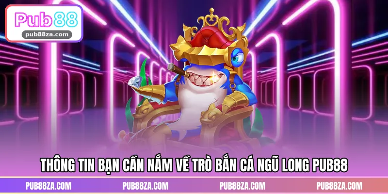 Thông tin bạn cần nắm về trò bắn cá Ngũ Long PUB88