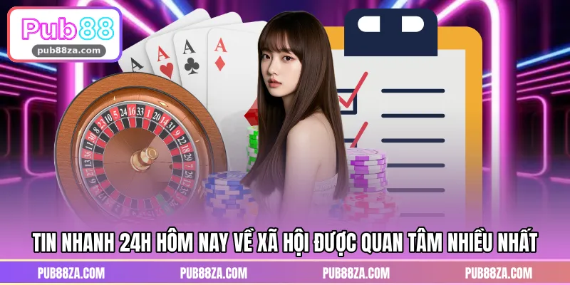 Tin nhanh 24h hôm nay về xã hội được quan tâm nhiều nhất