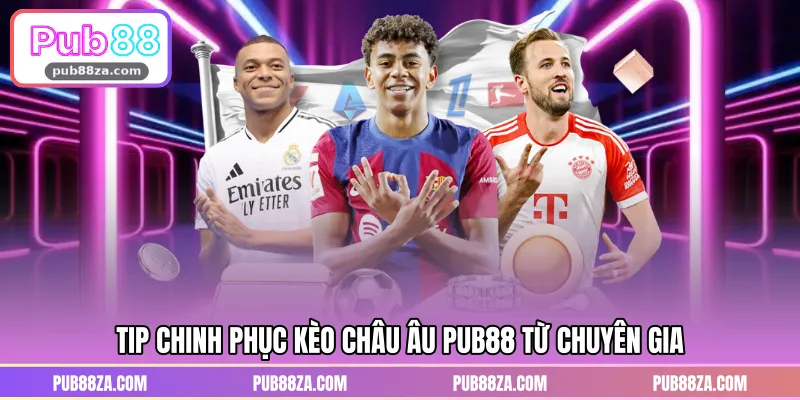 Tip chinh phục kèo châu Âu PUB88 từ chuyên gia