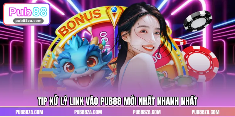 Tip xử lý link vào PUB88 mới nhất nhanh nhất