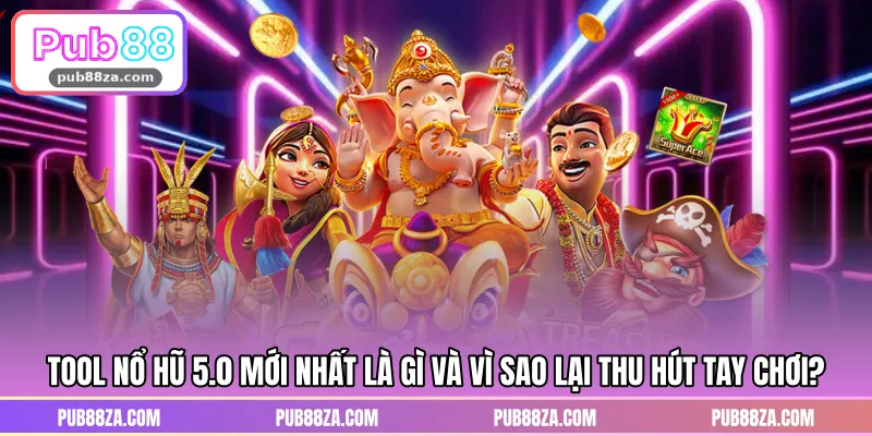 Tool nổ hũ 5.0 mới nhất là gì và vì sao lại thu hút tay chơi?