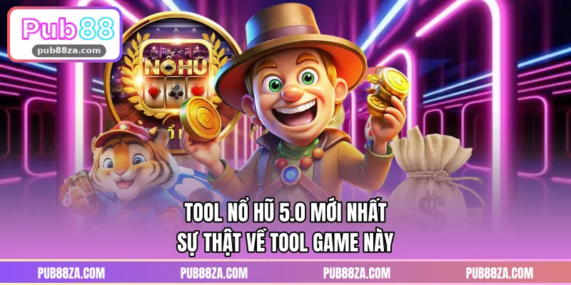 Tool Nổ Hũ 5.0 Mới Nhất – Sự Thật Về Tool Game Này