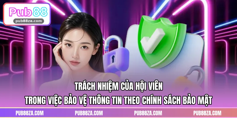 Trách nhiệm của hội viên trong việc bảo vệ thông tin theo chính sách bảo mật