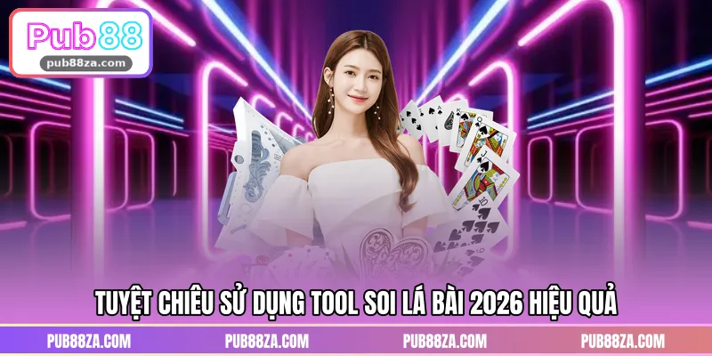 Tuyệt chiêu sử dụng tool soi lá bài 2026 hiệu quả