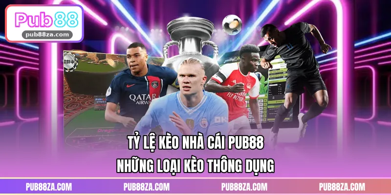Tỷ Lệ Kèo Nhà Cái PUB88 – Những Loại Kèo Thông Dụng