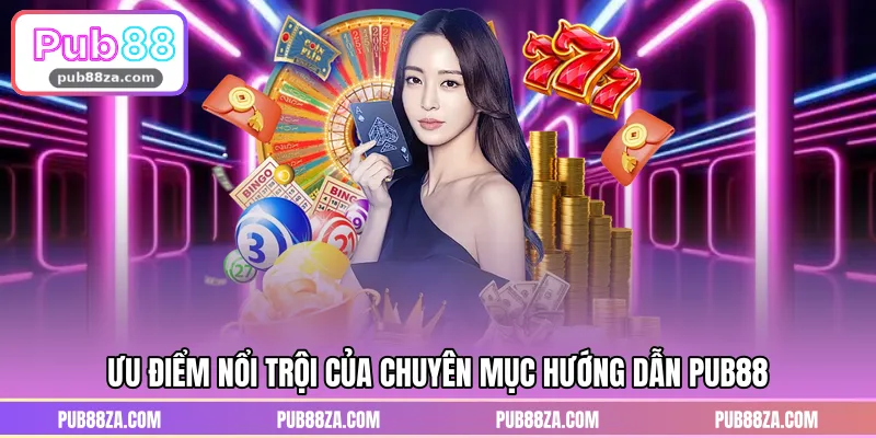 Ưu điểm nổi trội của chuyên mục hướng dẫn PUB88