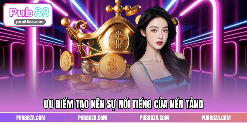 Ưu điểm tạo nên sự nổi tiếng của nền tảng