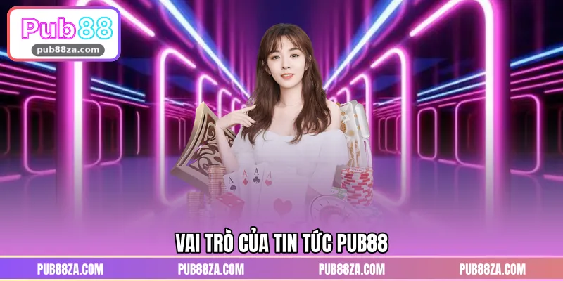 Vai trò của tin tức PUB88 