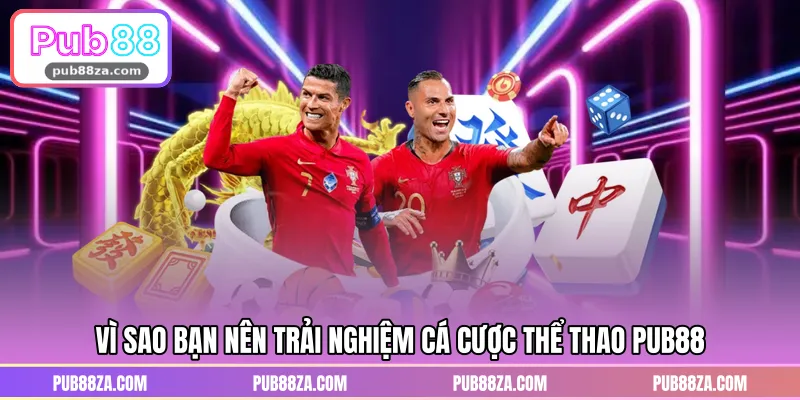 Vì sao bạn nên trải nghiệm cá cược thể thao PUB88