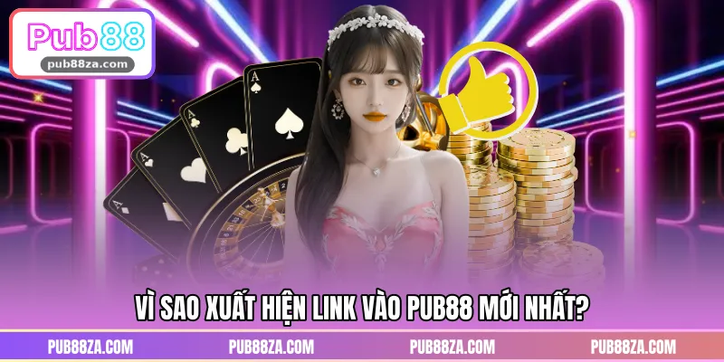Vì sao xuất hiện link vào PUB88 mới nhất?